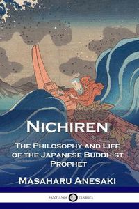 Cover image for Nichiren: The Philosophy and Life of the Japanese Buddhist Prophet