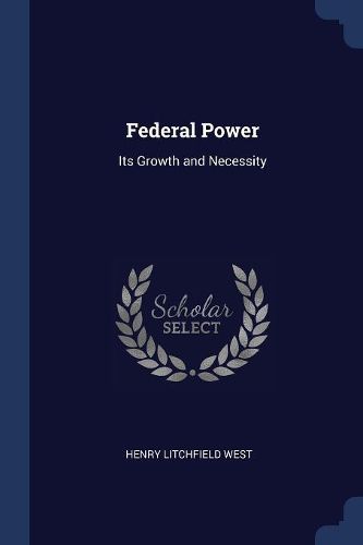 Cover image for Federal Power: Its Growth and Necessity
