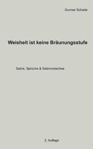 Weisheit ist keine Braunungsstufe: Satire, Spruche und Salomonisches