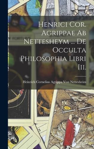 Cover image for Henrici Cor. Agrippae Ab Nettesheym ... De Occulta Philosophia Libri Iii.