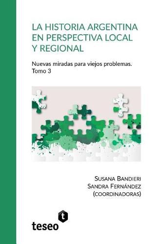 Cover image for La historia argentina en perspectiva local y regional. Tomo 3: Nuevas miradas para viejos problemas