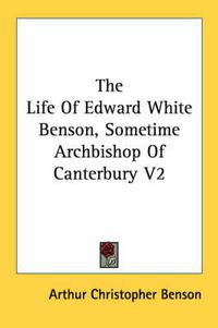 Cover image for The Life of Edward White Benson, Sometime Archbishop of Canterbury V2