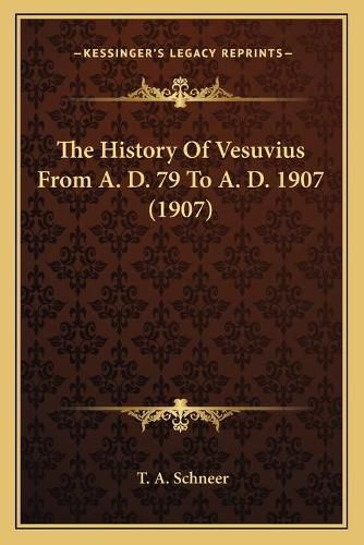 Cover image for The History of Vesuvius from A. D. 79 to A. D. 1907 (1907)