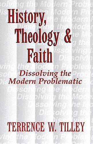 Cover image for History, Theology, and Faith: Dissolving the Modern Problematic