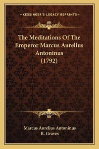 Cover image for The Meditations of the Emperor Marcus Aurelius Antoninus (17the Meditations of the Emperor Marcus Aurelius Antoninus (1792) 92)