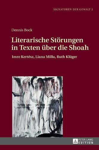 Literarische Stoerungen in Texten Ueber Die Shoah: Imre Kertesz, Liana Millu, Ruth Klueger