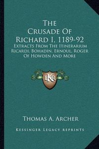 Cover image for The Crusade of Richard I, 1189-92: Extracts from the Itinerarium Ricardi, Bohadin, Ernoul, Roger of Howden and More