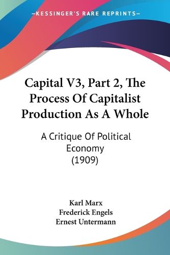 Capital, Volume 3 Part 2, the Process of Capitalist Production as a Whole: A Critique of Political Economy (1909)