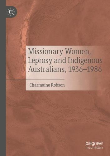 Cover image for Missionary Women, Leprosy and Indigenous Australians, 1936-1986