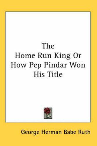 Cover image for The Home Run King or How Pep Pindar Won His Title