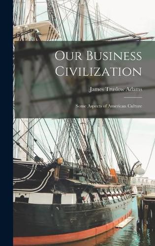 Cover image for Our Business Civilization; Some Aspects of American Culture