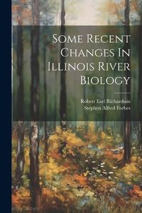 Cover image for Some Recent Changes In Illinois River Biology