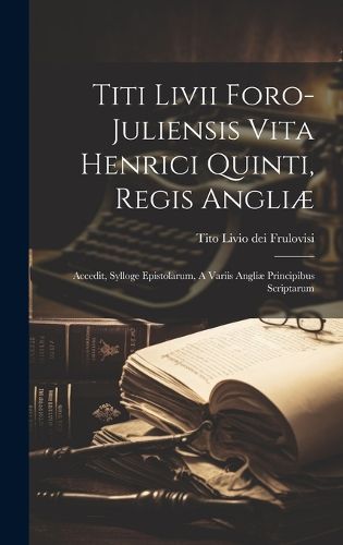 Titi Livii Foro-juliensis Vita Henrici Quinti, Regis Angliae