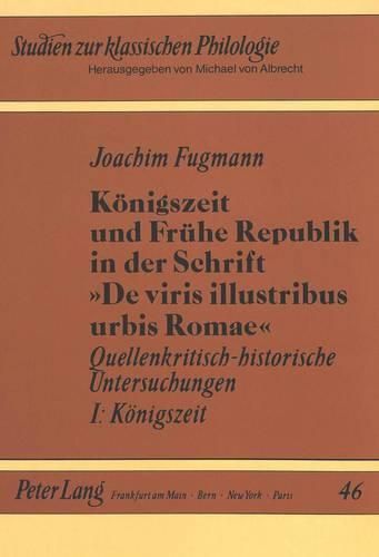 Cover image for Koenigszeit Und Fruehe Republik in Der Schrift de Viris Illustribus Urbis Romae: Quellenkritisch-Historische Untersuchungen. I: Koenigszeit