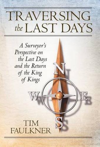Cover image for Traversing the Last Days: A Surveyor's Perspective on the Last Days and the Return of the King of Kings