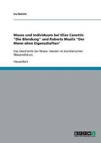 Cover image for Masse und Individuum bei Elias Canettis Die Blendung und Roberts Musils Der Mann ohne Eigenschaften: Das Geschlecht der Masse. Gender im kunstlerischen Massendiskurs