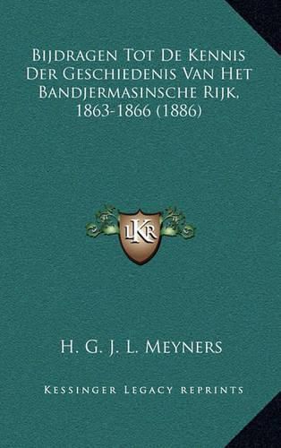 Cover image for Bijdragen Tot de Kennis Der Geschiedenis Van Het Bandjermasinsche Rijk, 1863-1866 (1886)