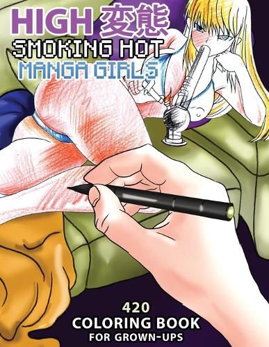 Cover image for High Hentai: Smoking Hot Manga Girls: 420 Coloring Book for Grown-Ups