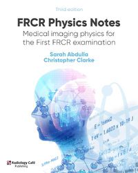 Cover image for FRCR Physics Notes: Medical imaging physics for the First FRCR examination