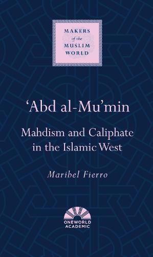 Cover image for 'Abd al-Mu'min: Mahdism and Caliphate in the Islamic West