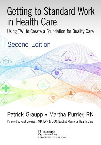 Getting to Standard Work in Health Care: Using TWI to Create a Foundation for Quality Care