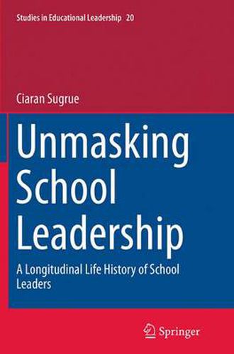 Cover image for Unmasking School Leadership: A Longitudinal Life History of School Leaders