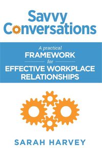 Cover image for Savvy Conversations: A practical framework for effective workplace relationships