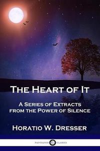 Cover image for The Heart of It: A Series of Extracts from the Power of Silence