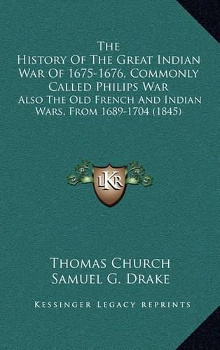 The History of the Great Indian War of 1675-1676, Commonly Called Philips War: Also the Old French and Indian Wars, from 1689-1704 (1845)