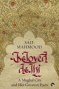 Cover image for Beloved Delhi: A Mughal City and her Greatest Poets