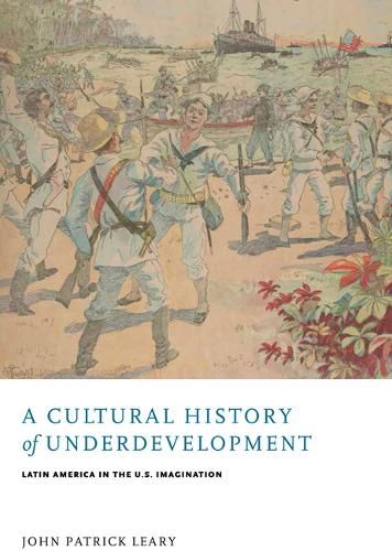 Cover image for A Cultural History of Underdevelopment: Latin America in the U.S. Imagination