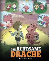 Cover image for Der achtsame Drache: (The Mindful Dragon) Ein Drachen Buch uber Achtsamkeit. Eine susse Geschichte, die Kindern Achtsamkeit, Konzentration und Frieden naherbringt.