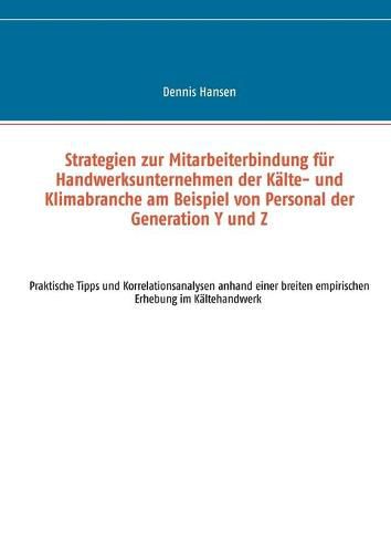 Cover image for Strategien zur Mitarbeiterbindung fur Handwerksunternehmen der Kalte- und Klimabranche am Beispiel von Personal der Generation Y und Z: Praktische Tipps und UEberprufung der Hypothesen anhand einer breiten Online-Umfrage im Kaltehandwerk