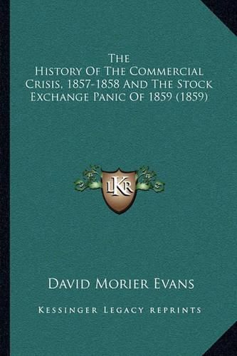 Cover image for The History of the Commercial Crisis, 1857-1858 and the Stock Exchange Panic of 1859 (1859)