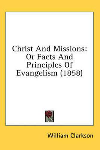 Cover image for Christ and Missions: Or Facts and Principles of Evangelism (1858)