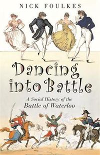 Cover image for Dancing into Battle: A Social History of the Battle of Waterloo