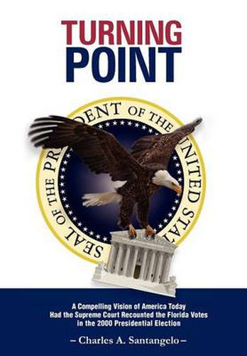 Cover image for Turning Point: A Compelling Vision of America Today Had the Supreme Court Recounted the Florida Votes in the 2000 Presidential Electi