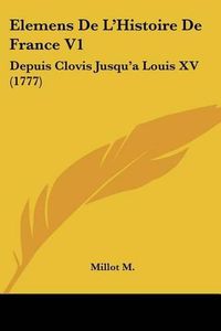 Cover image for Elemens de L'Histoire de France V1: Depuis Clovis Jusqu'a Louis XV (1777)