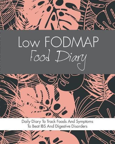 Cover image for Low FODMAP Food Diary: Diet Diary To Track Foods And Symptoms To Beat IBS, Crohns Disease, Coeliac Disease, Acid Reflux And Other Digestive Disorders