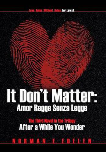 Cover image for It Don't Matter: Amor Regge Senza Legge (Love Rules Without Rules or Laws) -The Third Novel in the Trilogy After a While You Wonder