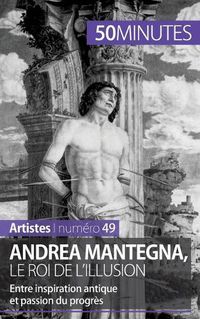 Cover image for Andrea Mantegna, le roi de l'illusion: Entre inspiration antique et passion du progres