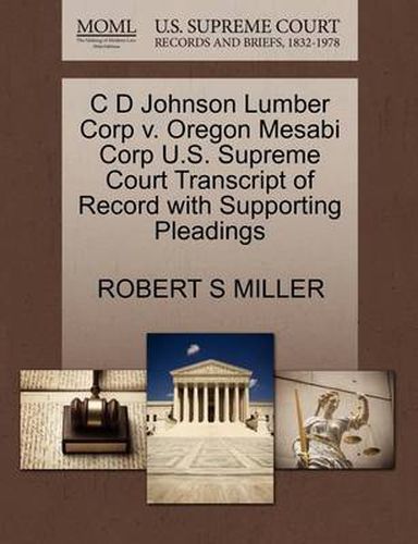 Cover image for C D Johnson Lumber Corp V. Oregon Mesabi Corp U.S. Supreme Court Transcript of Record with Supporting Pleadings