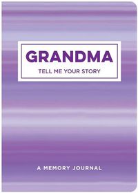 Cover image for Grandma Tell Me Your Story: A Memory Journal