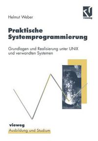 Cover image for Praktische Systemprogrammierung: Grundlagen Und Realisierung Unter Unix Und Verwandten Systemen