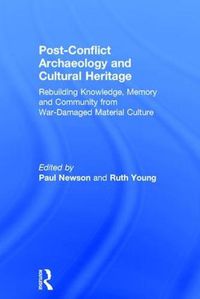 Cover image for Post-Conflict Archaeology and Cultural Heritage: Rebuilding Knowledge, Memory and Community from War-Damaged Material Culture