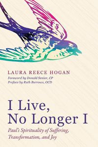 Cover image for I Live, No Longer I: Paul's Spirituality of Suffering, Transformation, and Joy