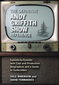 Cover image for The Definitive   Andy Griffith Show   Reference: Episode-by-episode, with Cast and Production Biographies and a Guide to Collectibles
