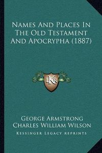 Cover image for Names and Places in the Old Testament and Apocrypha (1887)