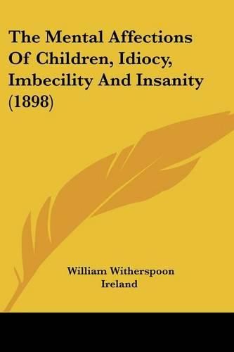 Cover image for The Mental Affections of Children, Idiocy, Imbecility and Insanity (1898)