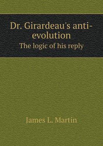 Cover image for Dr. Girardeau's Anti-Evolution the Logic of His Reply